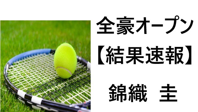 結果速報 錦織圭 全豪オープンテニス21男子シングルス 日本人出場選手まとめ