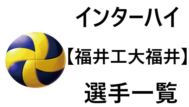 福井工大福井 インターハイ21福井代表 バレー部 全選手一覧と特徴のまとめ