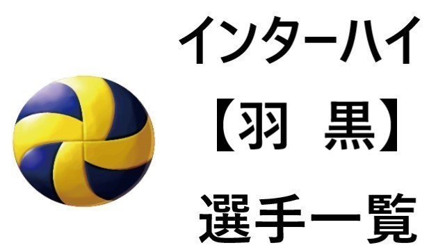 羽黒 インターハイ21山形代表 バレー部 全選手一覧と特徴のまとめ