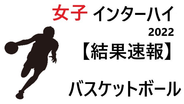 結果速報 インターハイ22 バスケ 女子 組合せや日程のまとめ