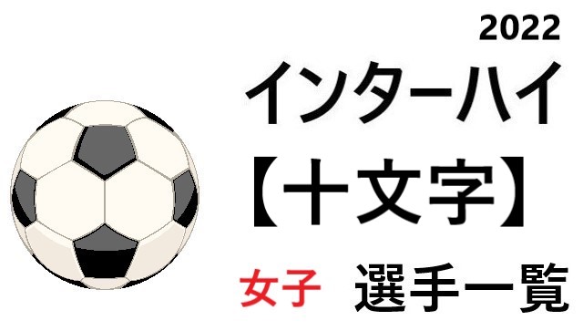 十文字 高校女子サッカーインターハイ22 関東地区代表 選手一覧と県予選のまとめ