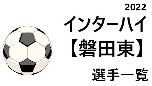 磐田東 高校男子サッカーインターハイ22 静岡県代表 選手一覧と県予選のまとめ