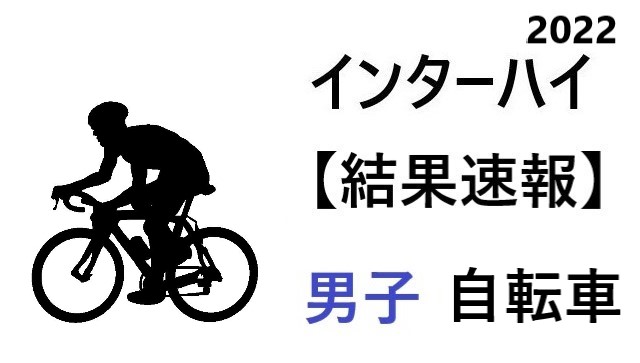 結果速報 インターハイ22 自転車 男子 組合せや結果 日程のまとめ